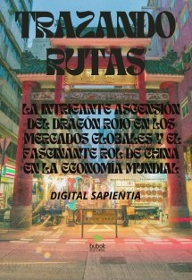 "TRAZANDO RUTAS: LA INTRIGANTE ASCENSIÓN DEL DRAGÓN ROJO EN LOS MERCADOS GLOBALES Y EL FASCINANTE ROL DE CHINA EN LA ECONOMÍA MUNDIAL"