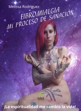 Fibromialgia. Mi proceso de sanación ¡La espiritualidad me cambio la vida!