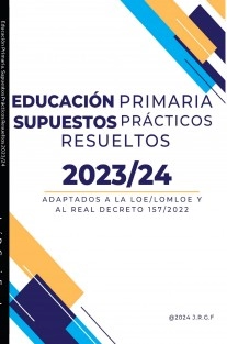 Educación Primaria. Supuestos Prácticos Resueltos 2023/24 Adaptados a la LOE/LOMLOE y al Real Decreto 157/2022