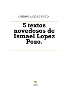 5 textos novedosos de Ismael Lopez Pozo.