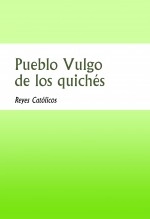 Libro Pueblo Vulgo de los quichés, autor Luis Rafael García Lorente