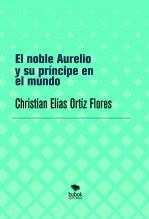 Libro El noble Aurelio y su príncipe en el mundo, autor Christian Elias Ortiz Flores