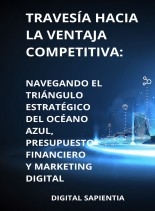 Libro TRAVESÍA HACIA LA VENTAJA COMPETITIVA: NAVEGANDO EL TRIÁNGULO ESTRATÉGICO DEL OCÉANO AZUL, PRESUPUESTO FINANCIERO Y MARKETING DIGITAL, autor Alfredo Merlet
