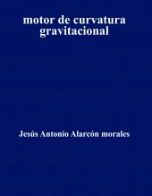 Libro motor de curvatura gravitacional, autor jesus antonio alarcon morales