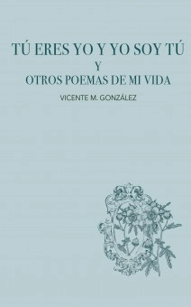 Tú eres yo y yo soy tú y otros poemas de mi vida