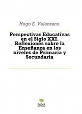 Libro Perspectivas Educativas en el Siglo XXI. Reflexiones sobre la Enseñanza en los niveles de Primaria y Secundaria, autor Hugo E. Valanzano