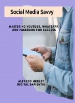 Libro SOCIAL MEDIA SAVVY: Mastering YouTube, WhatsApp, and Facebook for Success, autor Alfredo Merlet