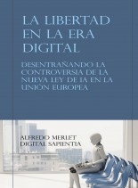 Libro LIBERTAD EN LA ERA DIGITAL: Desentrañando la Controversia de la Nueva Ley de IA en la Unión Europea, autor Alfredo Merlet