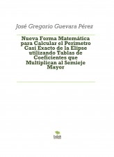 Libro Nueva Forma Matemática para Calcular el Perímetro Casi Exacto de la Elipse utilizando Tablas de Coeficientes que Multiplican al Semieje Mayor, autor José Gregorio Guevara Pérez