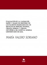 Libro EVALUACIÓN DE LA CALIDAD DEL SUEÑO Y GRADO DE INSOMNIO EN LOS PACIENTES INGRESADOS EN LOS SERVICIOS DE MEDICINA INTERNA, CIRUGÍA GENERAL Y CIRUGÍA ORTOPÉDICA DEL HOSPITAL GENERAL UNIVERSITARIO DE ELDA., autor MARIA VALERO SORIANO