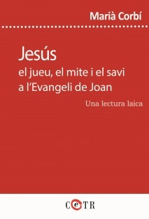 Jesús, el jueu, el mite i el savi a l’Evangeli de Joan. Una lectura laica