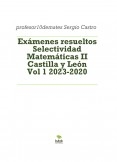 Exámenes resueltos Selectividad Matemáticas II Castilla y León Vol 1 2023-2020