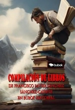 Libro COMPILACIÓN DE LIBROS DE FRANCISCO JAVIER SÁNCHEZ SÁNCHEZ-CAÑETE EN BUBOK EDITORIAL, autor Francisco Javier Sánchez Sánchez-Cañete