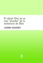 Libro El ajuste fino no es una "prueba" de la existencia de Dios, autor LEANDRO SEQUEIROS SAN ROMAN