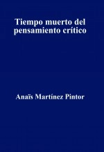 Libro Tiempo muerto del pensamiento crítico, autor Anais Martínez Pintor