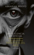 Libro Inteligencia Artificial: Las nuevas fronteras del Arte, autor Abraham Bravo
