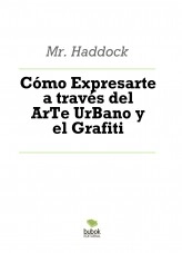 Libro Cómo Expresarte a través del ArTe UrBano y el Grafiti, autor Carlos Belmonte Martín