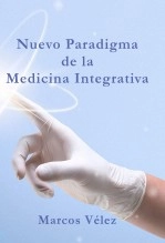 Libro Nuevo Paradigma de la Medicina Integrativa, autor Marcos Vélez
