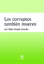 Libro Los corruptos también mueren, autor Luis Felipe Paradela González