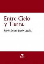 Libro Entre Cielo y Tierra., autor Ruben Enrique Barrios Aguila
