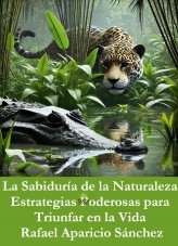 Libro La Sabiduría de la Naturaleza: Estrategias Poderosas para Triunfar en la Vida, autor Rafael Aparicio Sánchez