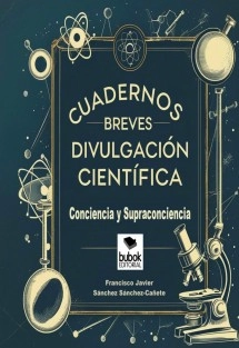 CUADERNOS BREVES DE DIVULGACIÓN CIENTÍFICA. CONCIENCIA Y SUPRACONCIENCIA.