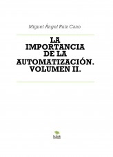 Libro LA IMPORTANCIA DE LA AUTOMATIZACIÓN. VOLUMEN II., autor Miguel Ángel Ruiz Cano