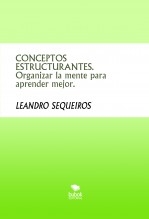 Libro CONCEPTOS ESTRUCTURANTES. Organizar la mente para aprender mejor., autor LEANDRO SEQUEIROS SAN ROMAN