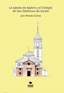 La Iglesia de Ajalvir y el Colegio de San Ildefonso de Alcalá