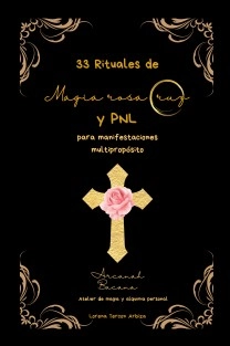 33 Rituales de magia rosacruz y PNL para manifestaciones multipropósito