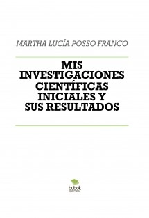 MIS INVESTIGACIONES CIENTÍFICAS INICIALES Y SUS RESULTADOS