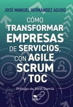 Libro Cómo transformar empresas de servicios con Agile, Scrum y TOC, autor José Manuel Hernández Agudo