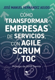 Cómo transformar empresas de servicios con Agile, Scrum y TOC