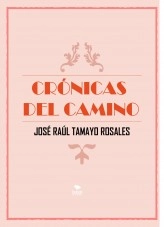 Libro Crónicas del Camino, autor José Raúl Tamayo Rosales