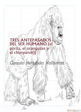 Libro TRES ANTEPASADOS DEL SER HUMANO (EL GORILA, EL ORANGUTÁN Y EL CHIMPANCÉ), autor Gonzalo Hernández Vallhonrat