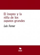 Libro El inepto y la niña de los zapatos grandes, autor Luis Forner Moreno
