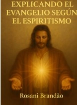 Libro EXPLICANDO EL EVANGELIO SEGÚN EL ESPIRITISMO, autor Rosani Brandao Rosani