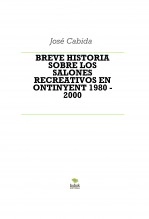 Libro BREVE HISTORIA SOBRE LOS SALONES RECREATIVOS EN ONTINYENT 1980 - 2000, autor José Cabida