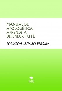 MANUAL DE APOLOGÉTICA. APRENDE A DEFENDER TU FÉ