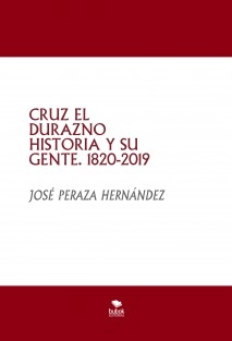 CRUZ EL DURAZNO HISTORIA Y SU GENTE. 1820-2019