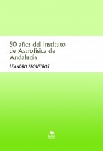 Libro 50 años del Instituto de Astrofísica de Andalucía, autor LEANDRO SEQUEIROS SAN ROMAN