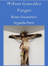 Libro Reino Eucarístico Segunda Parte, autor Wilson González Vargas
