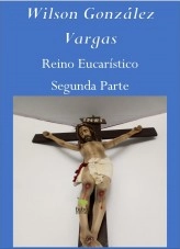 Libro Reino Eucarístico Segunda Parte, autor Wilson González Vargas