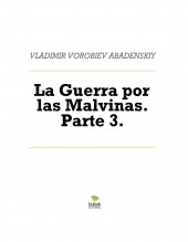 La Guerra por las Malvinas. Parte 3.