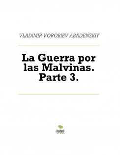 La Guerra por las Malvinas. Parte 3.
