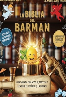 La Biblia del Barman Guía sagrada para mezclar, tropezar y levantar el espíritu (y las copas)