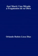 Libro José Martí: Una Mirada a Fragmentos de su Obra, autor Orlando Rubén Licea Díaz