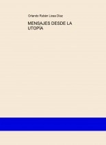 Libro MENSAJES DESDE LA UTOPÍA, autor Orlando Rubén Licea Díaz