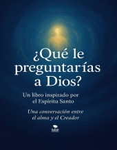 ¿QUÉ LE PREGUNTARÍAS A DIOS?
