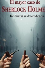 Libro El mayor caso de sherlock Holmes .. fue ocultar su descendencia, autor Jose Mª Alarte Duart